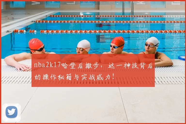 nba2k17哈登后撤步，这一神技背后的操作秘籍与实战威力！