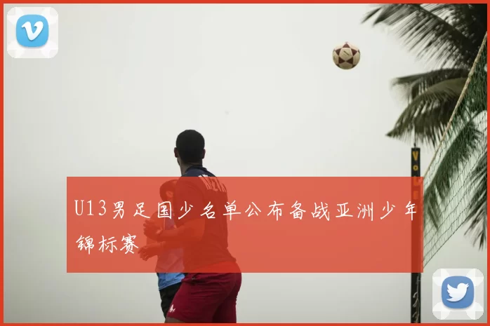 U13男足国少名单公布备战亚洲少年锦标赛